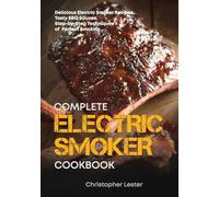 The Complete Electric Smoker Cookbook: Delicious Electric Smoker Recipes, Tasty BBQ Sauces, Step-by-Step Techniques for Perfect Smoking: 1 (Grill & Smoker Cookbook)