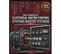 THE COMPLETE ELECTRICAL MOTOR CONTROL SYSTEMS MASTER TEXTBOOK: From Fundamentals to Advanced Automation for Engineers and Technicians