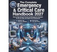 The Complete Emergency & Critical Care Handbook 2027: Step-by-Step Clinical Protocols and Management Strategies for ER, ICU, EMS, and Urgent Care Professionals