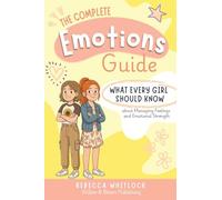 The Complete Emotions Guide: Everything a Girl Should Know about Managing Feelings and Emotional Strength - A Confidence-Building Guide for Girls Ages 8 to 14: 5 (Know your body & mind)