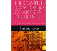 THE COMPLETE ENCYCLOPEDIA OF ARTIFICIAL INTELLIGENCE: A General-Audience Reference Guide