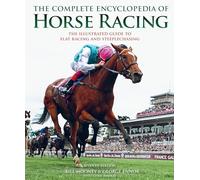 The Complete Encyclopedia of Horse Racing: The Illustrated Guide to Flat Racing and Steeplechasing