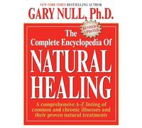 The Complete Encyclopedia of Natural Healing: A comprehensive A-Z listing of common and chronic illnesses and their proven natural treatments