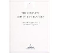 THE COMPLETE END-OF-LIFE PLANNER: Estate, Medical, Financial & Final Wishes Organizer