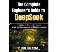 The Complete Engineer's Guide to DeepSeek: Practical Recipes for Document Understanding, Legal AI, and Code Generation (Mastering Dimensions of Artificial intelligence)
