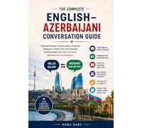 The Complete English-Azerbaijani Conversation Guide: Essential Phrases, Pronunciation, Grammar, Dialogues, Culture Tips, and Everyday Communication for Travel, Business, and Real-Life Conversations