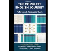 The Complete English Journey: Reference & Resources Guide: Complete Grammar Reference • 2000+ Vocabulary • Phrasal Verbs • Idioms • Answer Keys • Study Resources for All Levels (A1-C1)
