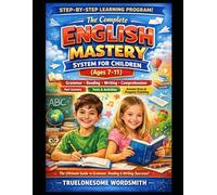 The Complete English Mastery System for Children (Ages 7-11) A Step-by-Step Grammar, Reading & Writing Program for Confident Young Learners: A ... and Progress Tracking for Home & Classroom