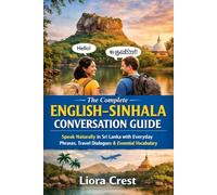 The Complete English-Sinhala Conversation Guide: Speak Naturally in Sri Lanka with Everyday Phrases, Travel Dialogues & Essential Vocabulary