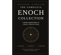 THE COMPLETE ENOCH COLLECTION: A Modern English Edition of 1 Enoch, 2 Enoch & 3 Enoch with Historical Introduc-tions, Study Notes, Ancient Apocryphal Writings & Biblical Context