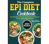 The Complete EPI DIET COOKBOOK: Easy and Delicious Recipes for Managing Epilepsy and Boosting Brain Health Naturally