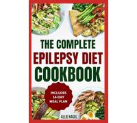 The Complete Epilepsy Diet Cookbook: Delicious Anti Inflammatory, Ketogenic Recipes and Meal Plan to Manage Seizure Disorder & Improve Brain Health