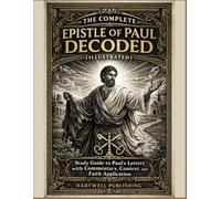The Complete Epistle of Paul Decoded (Illustrated): Study Guide to Paul’s Letters with Commentary, Context, and Faith Application