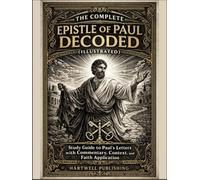The Complete Epistle of Paul Decoded (Illustrated): Study Guide to Paul’s Letters with Commentary, Context, and Faith Application