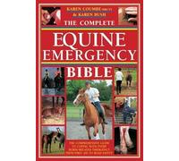 The Complete Equine Emergency Bible: The Comprehensive Guide To Coping With Every Horse-Related Emergency From First Aid To Road Safety
