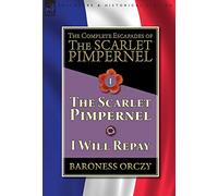 The Complete Escapades of The Scarlet Pimpernel-Volume 1: The Scarlet Pimpernel & I Will Repay