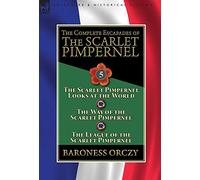 The Complete Escapades of the Scarlet Pimpernel: Volume 5-The Scarlet Pimpernel Looks at the World, The Way of the Scarlet Pimpernel & The League of the Scarlet Pimpernel