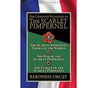 The Complete Escapades of the Scarlet Pimpernel: Volume 5-The Scarlet Pimpernel Looks at the World, The Way of the Scarlet Pimpernel & The League of the Scarlet Pimpernel