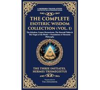 The Complete Esoteric Wisdom Collection (Vol. 1): The Kybalion, Corpus Hermeticum, The Emerald Tablet & The Virgin of the World - Foundations of ... Edition) (403) (Library of Alexandria)