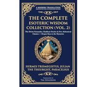 The Complete Esoteric Wisdom Collection (Vol. 2): The Divine Pymander, Chaldean Oracles & Five Alchemical Classics - Deeper Keys to the Mysteries: 404 (Library of Alexandria)