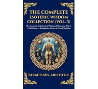 The Complete Esoteric Wisdom Collection (Vol. 3): The Hermetic & Alchemical Writings of Paracelsus + On Dreams - Renaissance Science & Occult Medicine ... Edition): 405 (Library of Alexandria)