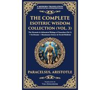 The Complete Esoteric Wisdom Collection (Vol. 3): The Hermetic & Alchemical Writings of Paracelsus (Vol. I) + On Dreams - Renaissance Science & Occult Medicine (405) (Library of Alexandria)