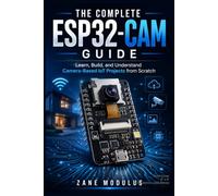 THE COMPLETE ESP32-CAM GUIDE: Learn, Build, and Understand Camera-Based IoT Projects from Scratch