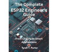 The Complete ESP32 Engineer’s Guide: From Circuits to Smart Applications: 5 (Ultimate tech, Ai and Design trends)