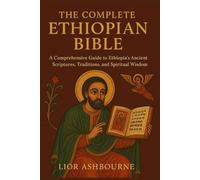 The Complete Ethiopian Bible: A Comprehensive Guide to Ethiopia’s Ancient Scriptures, Traditions, and Spiritual Wisdom