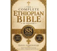THE COMPLETE ETHIOPIAN BIBLE: All 88 Books in English Ancient Ethiopian Orthodox Scriptures Including Enoch, Jubilees, Meqabyan, Apocrypha, and the Old and New Testament Canon