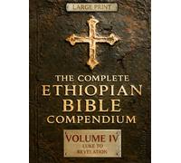 THE COMPLETE ETHIOPIAN BIBLE COMPENDIUM in English 88 Books |LARGE PRINT Series|: Volume IV - Luke to Revelation - Plus Rare Church Writings, ... HARDCOVER Series - Complete 4-Volume Set)