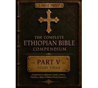 The Complete Ethiopian Bible Compendium: Part V : Study Tools : Reference Materials for Deeper Biblical Study