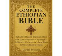 The Complete Ethiopian Bible: Definitive Modern English Edition with Lost Scriptures & Apocrypha-Rediscover Christianity’s Pure Roots & Unlock Hidden Truths