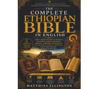 The Complete Ethiopian Bible in English: The Complete Encyclopedia Featuring Missing Apocrypha Enoch, Jubilees, Meqabyan, the Deuterocanonical Apocrypha, and Other Ancient Sacred Scriptures