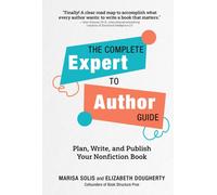 The Complete Expert-to-Author Guide : Plan, Write, and Publish Your Nonfiction Book
