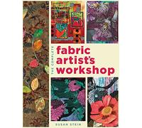The Complete Fabric Artist's Workshop: Exploring Techniques and Materials for Creating Fashion and Decor Items from Artfully Altered Fabric