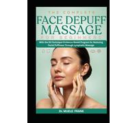 THE COMPLETE FACE DEPUFF MASSAGE FOR BEGINNERS: With the 50-Technique Evidence-Based Program for Reducing Facial Puffiness Through Lymphatic Massage (The Natural Healing and Recovery Collection)