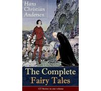 The Complete Fairy Tales of Hans Christian Andersen: 127 Stories in one volume: Including The Little Mermaid, The Snow Queen, The Ugly Duckling, The Nightingale, The Emperor's New Clothes…