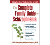 The Complete Family Guide to Schizophrenia : Helping Your Loved One Get the Most Out of Life