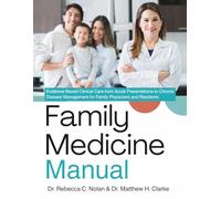 THE COMPLETE FAMILY MEDICINE MANUAL: Evidence-Based Clinical Care from Acute Presentations to Chronic Disease Management for Family Physicians and Residents