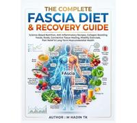 THE COMPLETE FASCIA DIET & RECOVERY GUIDE: Science-Based Nutrition, Anti-Inflammatory Recipes, Collagen-Boosting Foods, Connective Tissue Healing, ... Relief & Long-Term Musculoskeletal Health