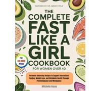 THE COMPLETE FAST LIKE A GIRL COOKBOOK FOR WOMEN OVER 40.: Hormone-Balancing Recipes to Support Intermittent Fasting, Weight Loss, and Metabolic ... and Menopause (HEALTH AND COOKBOOK LIBRARY)