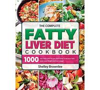 The Complete Fatty Liver Diet Cookbook: 1000 Day Fatty Liver Recipes And Guide To Reverse Fatty Liver, Lose Weight And Live Longer