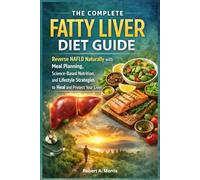 The Complete Fatty Liver Diet Guide: Reverse NAFLD Naturally with Meal Planning, Science-Based Nutrition, and Lifestyle Strategies to Heal and Protect Your Liver.