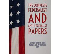 The Complete Federalist and Anti-Federalist Papers