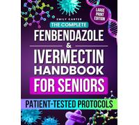 The Complete Fenbendazole & Ivermectin Handbook for Seniors: Patient-Tested Protocols, Dosing Charts, and Supplement Guidance to Restore Health Safely and Confidently, Without Fear or Confusion