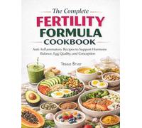 The Complete Fertility Formula Cookbook: Anti-Inflammatory Recipes to Support Hormone Balance, Egg Quality and Conception