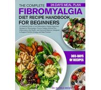 THE COMPLETE FIBROMYALGIA DIET RECIPE HANDBOOK FOR BEGINNERS: An Essential Guide to Anti-Inflammatory, Energy-Supportive Recipes for Fibromyalgia, ... Balance-Designed to Support Comfor...