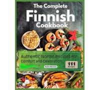 The Complete Finnish Cookbook: Authentic Nordic Recipes for Comfort and Celebration