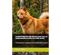 THE COMPLETE FINNISH SPITZ GUIDE: 500 Expert Answers, Facts, and Expanded Explanations on History, Care, Training, and More: The Ultimate Companion ... Spitz Lovers (The Complete Dog Guide Series)